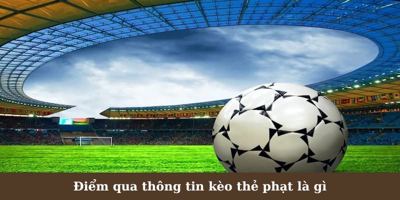 Điểm qua thông tin kèo thẻ phạt là gì